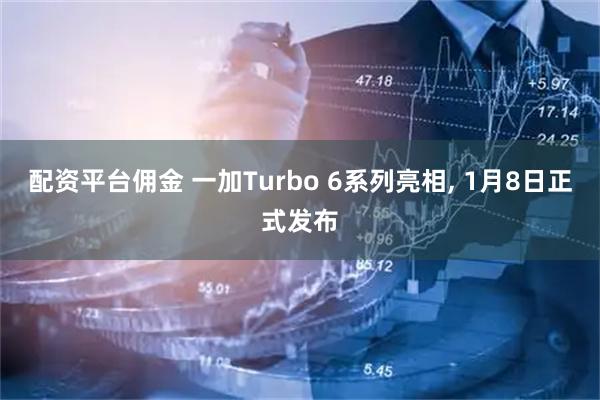 配资平台佣金 一加Turbo 6系列亮相, 1月8日正式发布