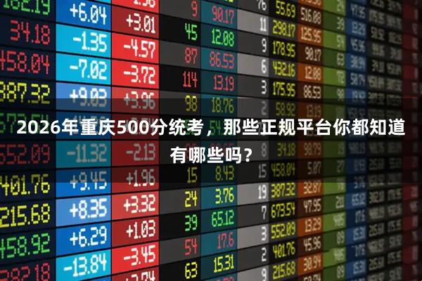 2026年重庆500分统考，那些正规平台你都知道有哪些吗？