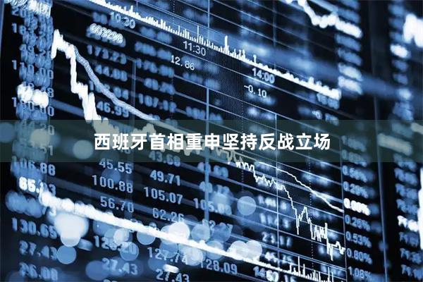 西班牙首相重申坚持反战立场